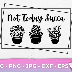 Not Today Succa Succulent SVG Cricut Design Cut File
