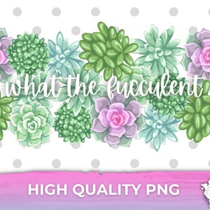 What The Fucculent Succulent PNG Sublimation Design for Plant Lovers Digital Download