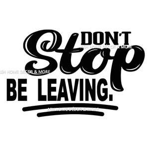 Op de afbeelding: Zwart-witte grafische tekst die "Don't Stop Be Leaving." luidt. De tekst is in een gestileerd lettertype en heeft een vintage uitstraling.
