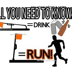 May include: A black and white illustration of a person running with the text "ALL YOU NEED TO KNOW" above and "=DRINK" and "=RUN!" below. The image also includes a beer bottle and two cans of beer.