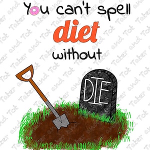 You Can't Spell Diet Without Die, One Black Text, One White Text, PNG Digital Design, Sublimation Design Download, Clipart, Instant Download