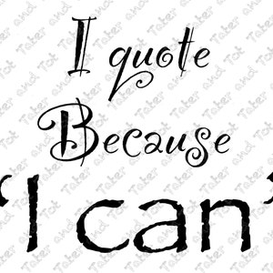 I Quote Because I Can, Text PNG Digital Design, Saying Sublimation Design Download, Clipart, Instant Download