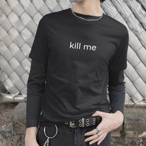 Kill Me T-Shirt, Goth T-Shirt, Emo Shirt, Nihilistic Shirt, Depression Shirt, Sad Shirt, Please Kill Me, Suicidal Shirt, Gift for eboy egirl