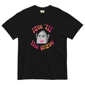 RAVE til the GRAVE Unisex stückgefärbtes Schwergewichts-T-Shirt - Lustiges EDM-Shirt für Festivals/Raves, bequemes Raver-T-Shirt