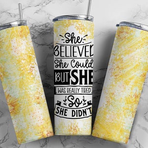 She believed she could but she was tired so she didn&#39;t, birthday gift, summer tumbler, funny tumbler, adult humor