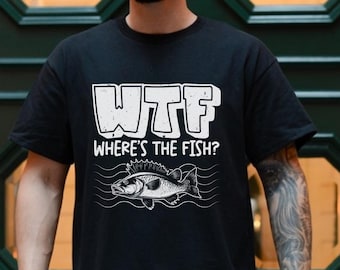WTF Where's The Fish Shirt, Funny Fishing Shirt for Men, Father's Day Gift, Grumpy Fisherman Tee, Humor Gift for Dad, Outdoor Tee