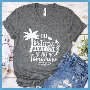 Premium V-neck Shirt I&#39;m Retired Have Fun At Work Tomorrow Women&#39;s Clothing Perfect Birthday Gift For Her Made in USA Plus Size Mom Graphic