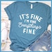 Premium T-Shirt It's Fine I'm Fine Women's Clothing Tee Perfect Birthday Gift For Her Made in USA Plus Size Mom Graphic Tee 