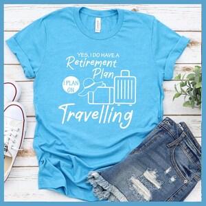 Yes, I Do Have A Retirement Plan I Plan On Travelling T-Shirt
