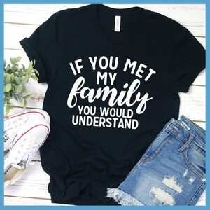 If You Met My Family You Would Understand T-Shirt