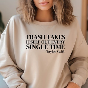 Trash Takes Itself Out Every Single Time Sweatshirt, Taylor Swiftie Merch, Eras Tour Sweatshirt, Funny Quote Shirt, Concert Shirt