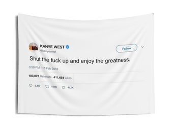 Shut the fu*k up and enjoy the greatness Kanye West Tweet Tapestry  | Tweet Flag, Dorm Decor, Funny tweet, Twitter Wall decor