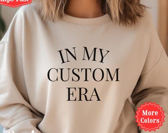 In My Custom Era Sweatshirt, Personalized Text Design Sweatshirt, Custom Logo Pullover Shirt, Custom Photo Sweater, Your Design Here 006575