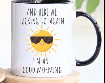 And Here We Fucking Go Again I Mean Good Morning Mug, Funny Coworker Gift, Friends Mug, Gift For Workmate, Vulgar Gift For BFF, Sun Mug