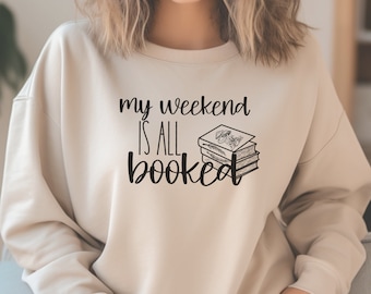 Booked Sweatshirt, My Weekend Is All Booked Sweatshirt, Gift For Book Lover, Bookworm Sweatshirt, Book Club Gift, Reading Book, Bookish