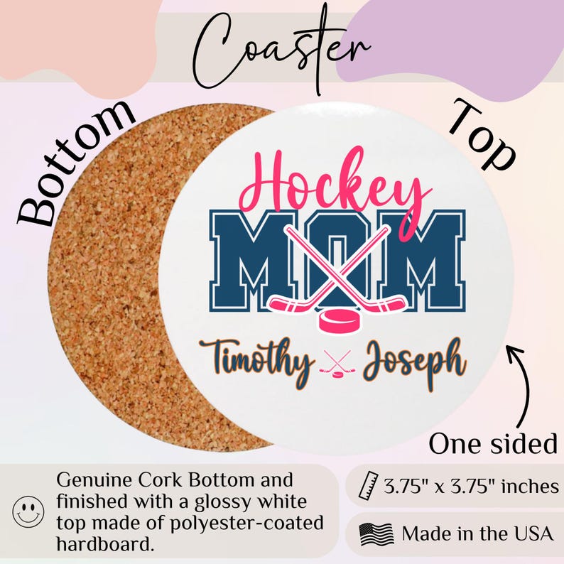 May include: A round coaster with a cork base and a white top. The top displays "Hockey MOM" in pink and blue, with hockey sticks and a puck. The names "Timothy" and "Joseph" are also printed. The coaster measures approximately 9.5 cm x 9.5 cm.