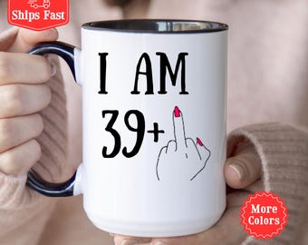 Funny 40th Birthday Mug: I AM 39 Plus 1 Personalized Coffee Cup