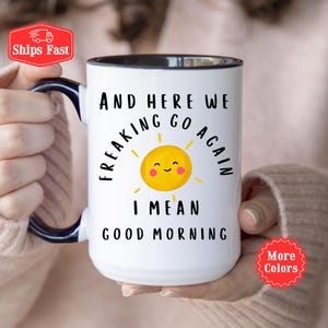 And Here We Freaking Go Again I mean Good Morning Mug, Gift For Workmate, Funny Coworkder Gift, Friend Mug, Adult Vulgar Gift For BFF