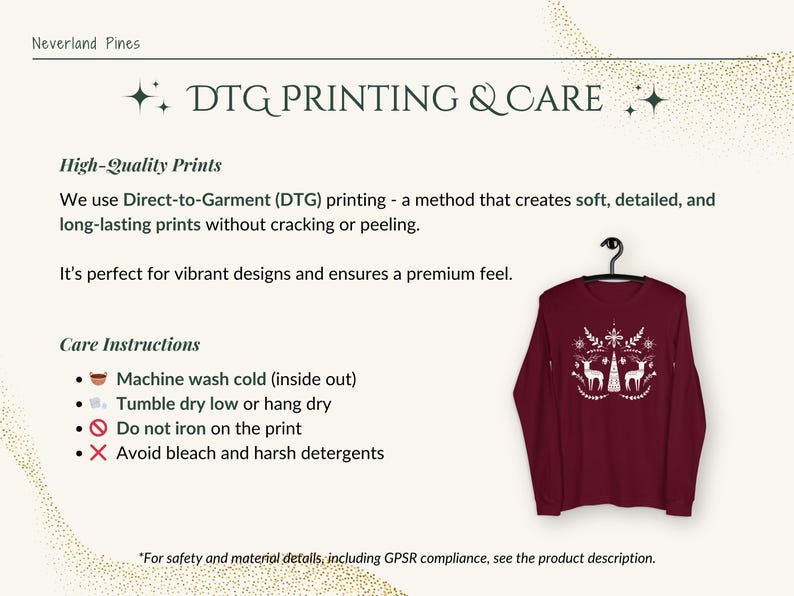 May include: A maroon long-sleeve shirt with a white design of a Christmas tree and reindeer. The text "DTG PRINTING & CARE" is at the top of the image. The text "High-Quality Prints" is below the text "DTG PRINTING & CARE". The text "We use Direct-to-Garment (DTG) printing - a method that creates soft, detailed, and long-lasting prints without cracking or peeling." is below the text "High-Quality Prints". The text "It's perfect for vibrant designs and ensures a premium feel." is below the text "We use Direct-to-Garment (DTG) printing - a method that creates soft, detailed, and long-lasting prints without cracking or peeling.". The text "Care Instructions" is below the text "It's perfect for vibrant designs and ensures a premium feel.". The text "Machine wash cold (inside out)" is below the text "Care Instructions". The text "Tumble dry low or hang dry" is below the text "Machine wash cold (inside out)". The text "Do not iron on the print" is below the text "Tumble dry low or hang dry". The text "Avoid bleach and harsh detergents" is below the text "Do not iron on the print". The text "For safety and material details, including GPSR compliance, see the product description." is at the bottom of the image.