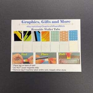May include: Reusable wallet tabs with colorful designs. The tabs are designed to be placed on the back of a credit card to help you easily identify it in your wallet. Instructions for using the tabs are included: Peel, Place, Pull. Place tag on back of card. DO NOT cover magnetic strip. Remove tag if machine takes entire card, reapply when done.