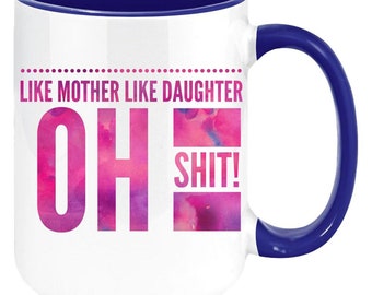 Like Mother Like Daughter-Oh Shit! Mug-Coffee Mug, Premium Quality Gift Idea for Mother's Day, Funny Mug