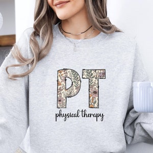 Floral Physical Therapy Sweatshirt, Physical Therapist, Cute Pt Gift, Pt Sweater, Gift For Physical Therapist, Pediatric Physical Therapy