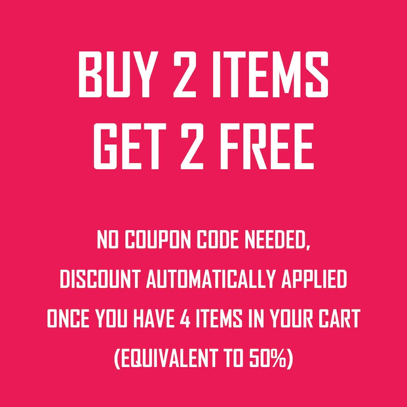 May include: Pink background with white text that reads "BUY 2 ITEMS GET 2 FREE" and "NO COUPON CODE NEEDED, DISCOUNT AUTOMATICALLY APPLIED ONCE YOU HAVE 4 ITEMS IN YOUR CART (EQUIVALENT TO 50%)"