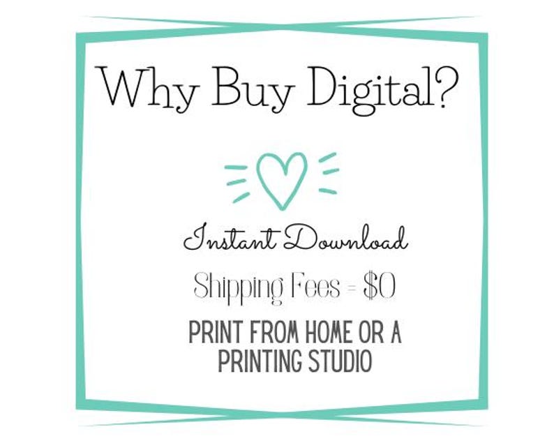 May include: A teal blue square with rounded corners contains the text "Why Buy Digital?" with a heart and three lines above the text "Instant Download". Below the text is "Shipping Fees = $0" and "PRINT FROM HOME OR A PRINTING STUDIO".