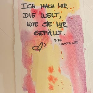 May include: A watercolour artwork with German text: "ICH HACH HIR DIE WELT, WIE SIE HIR GEFÄLLT." It includes a heart and the name "PIPPI LANGSTRUMPF." The background has yellow, pink, and purple watercolour washes.