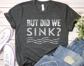 But Did We Sink, Boating Shirt, Funny boat shirt, Boat Apparel, Lake Shirt, Dad Fishing Shirt, Gift For Boat Lover, Boating Shirt