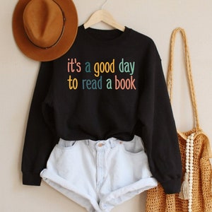 It&#39;s a Good Day to Read a Book, Teacher Sweatshirt, Librarian Gifts Bibliophile Bookworm Books Reading Sweatshirt Unisex crewneck sweatshirt