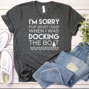 Gifts For Boaters - I'm Sorry For What I Said When I Was Docking The Boat - Funny Boat Shirts - T-Shirt Men & Women - Boating gift for Dad