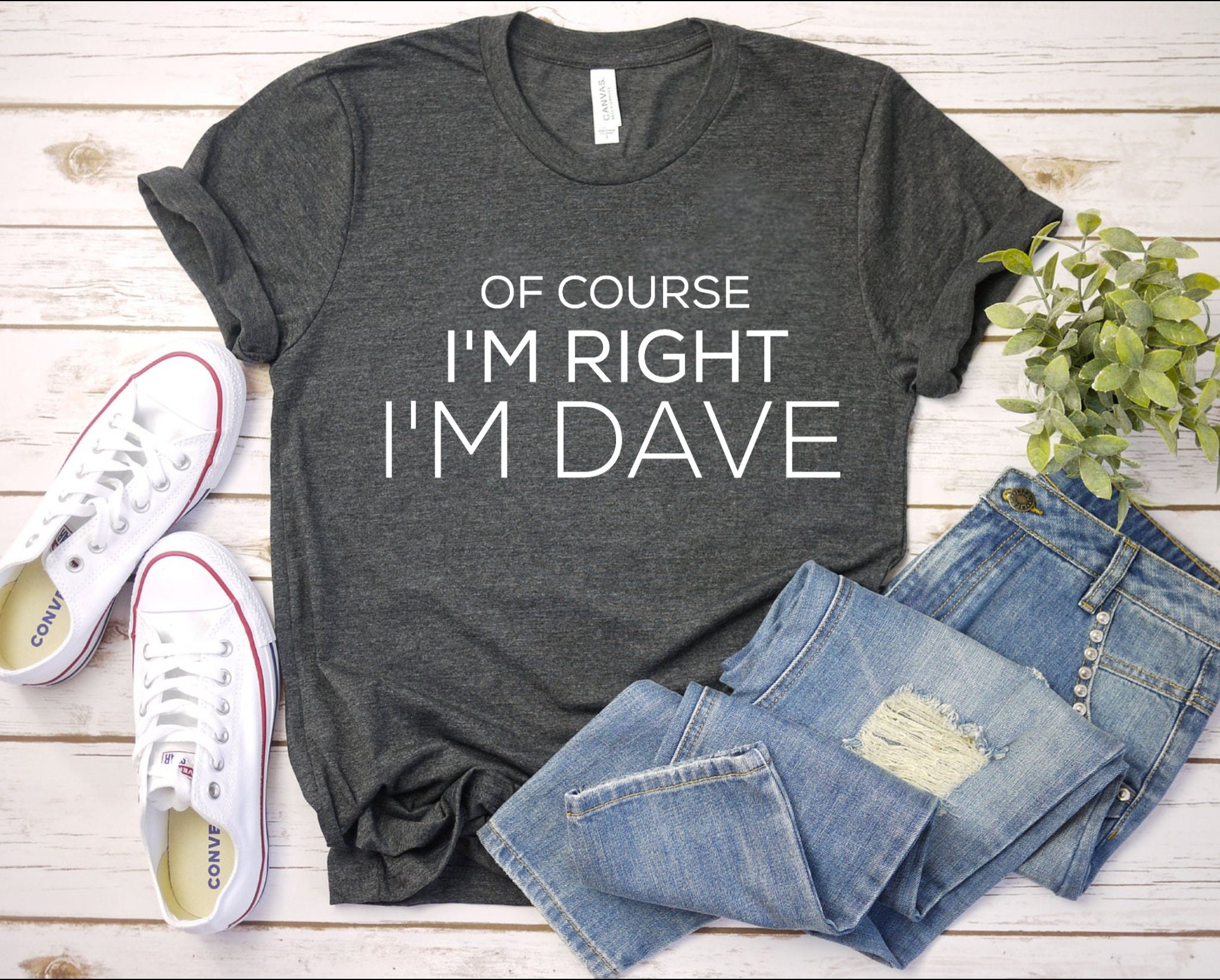 Of course I'm Right I'm Dave shirt Of Course Im Etsy Of course I'm Right I'm Dave shirt Of Course Im Etsy