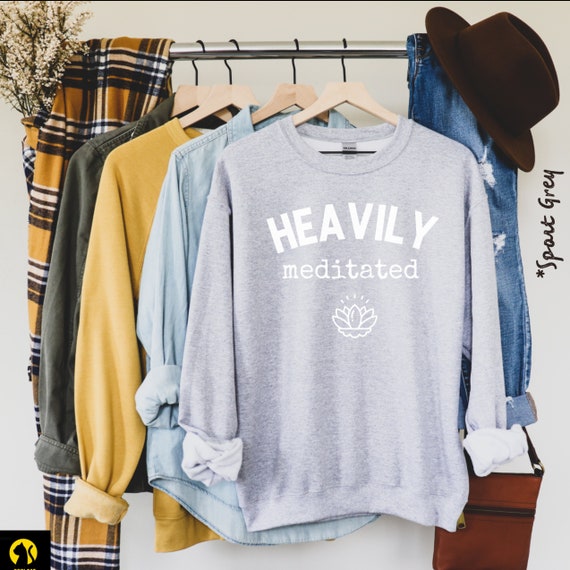 Heavily Meditated Sweatshirt Heavily Meditated T shirt Meditation T shirt Inspirational Motivational Tee Yoga T shirt Yoga Lover Gift Etsy UK