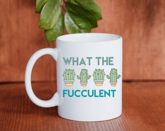 What the Fucculent Mug, Cute Plant Mug, Plant Mom Mug, Plant Dad Mug, Nature Mug, Plant Collector, Home Decor Mug, Gift for Planter