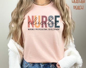 Nurse Educator Shirt - Nurse Educator Tee for Nursing Student - The Perfect Gift for a Nurse Educator Nurse