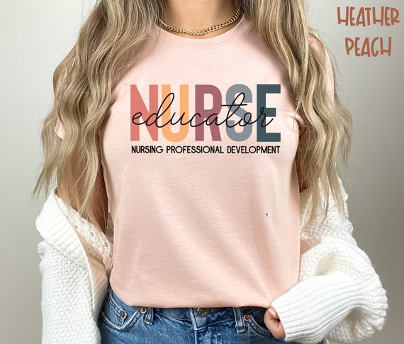 Nurse Educator Shirt - Nurse Educator Tee for Nursing Student - The Perfect Gift for a Nurse Educator Nurse