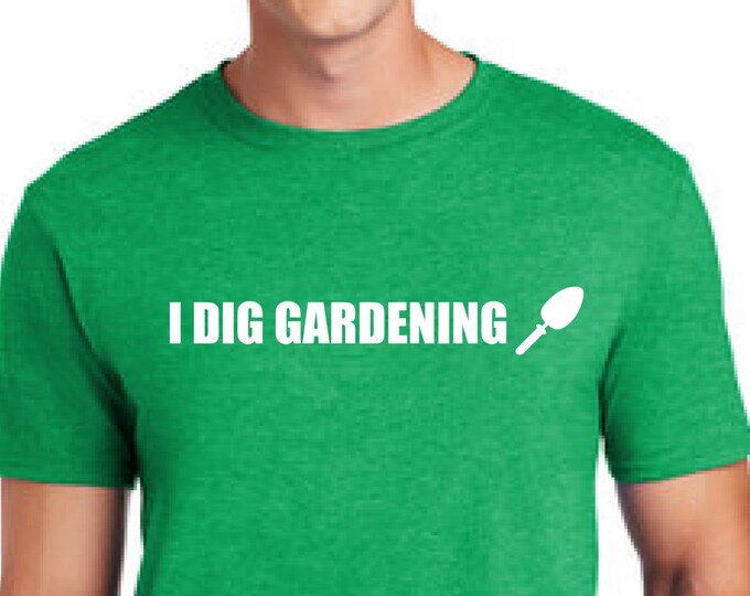 Gardening t-shirt-Growing food t-shirt-Permaculture shirt-I dig gardening-Christmas gift shirt-Father's day gift-Anniversary gift