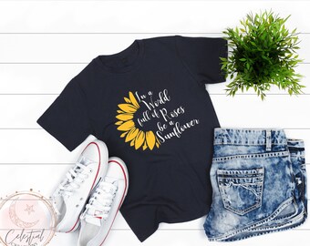 Sunflower Shirt | In a World Full of Roses be a Sunflower| Sunflower t-shirt | t-shirt | woman's shirt | women shirt