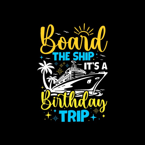 Board The Ship It's A Birthday Trip Cruise Cruising Vacation PNG