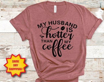 My Husband Is Hotter Than My Coffee Shirt