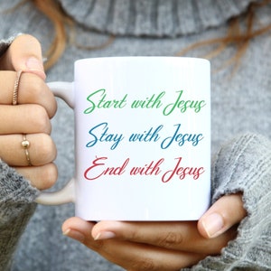 Start, Stay, End with Jesus Coffee Mug - Inspirational Gift - Scripture Mug