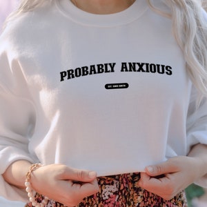 Probably Anxious Sweatshirt, Anxiety Sweatshirt, Mental Health Shirt
