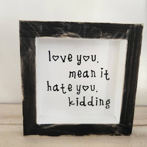 Love You Mean It, Hate You Kidding - Wooden Block Sign - Best Friend Gift