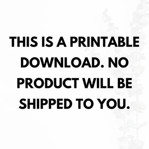 May include: White background with black text that reads: "THIS IS A PRINTABLE DOWNLOAD. NO PRODUCT WILL BE SHIPPED TO YOU." A sprig of green leaves is in the background.