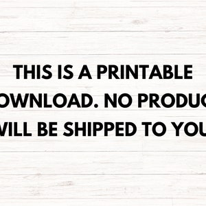 May include: Text on a white woodgrain background that reads: "This is a printable download. No product will be shipped to you."
