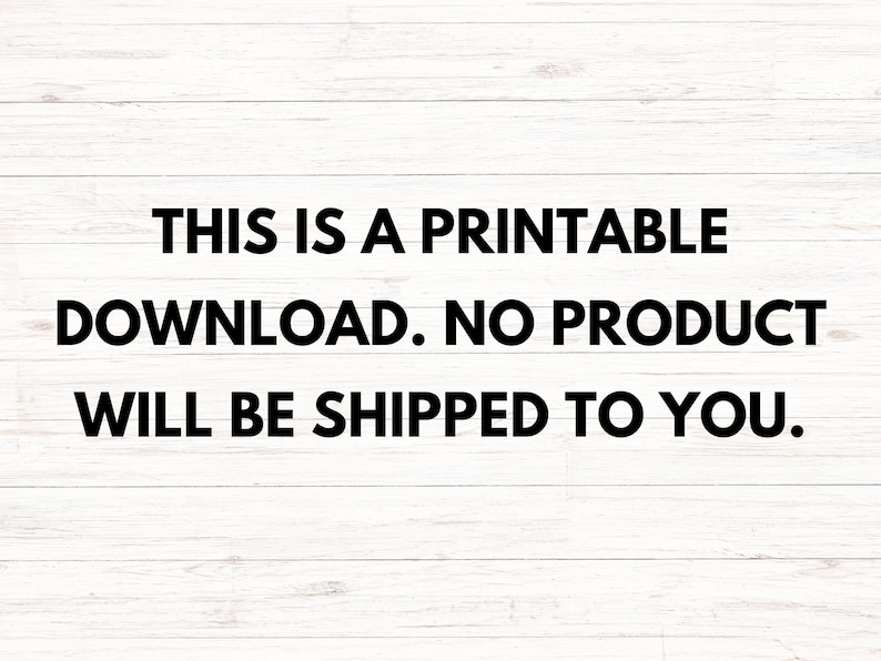 May include: Text on a white woodgrain background that reads: "This is a printable download. No product will be shipped to you."