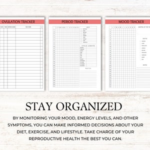 May include: Three printable trackers for ovulation, period, and mood. Each tracker has a grid with columns for days of the month and rows for tracking information. The trackers are labeled with the text "OVULATION TRACKER", "PERIOD TRACKER", and "MOOD TRACKER". The text "STAY ORGANIZED" is below the trackers, followed by a description of how to use the trackers to monitor your health.