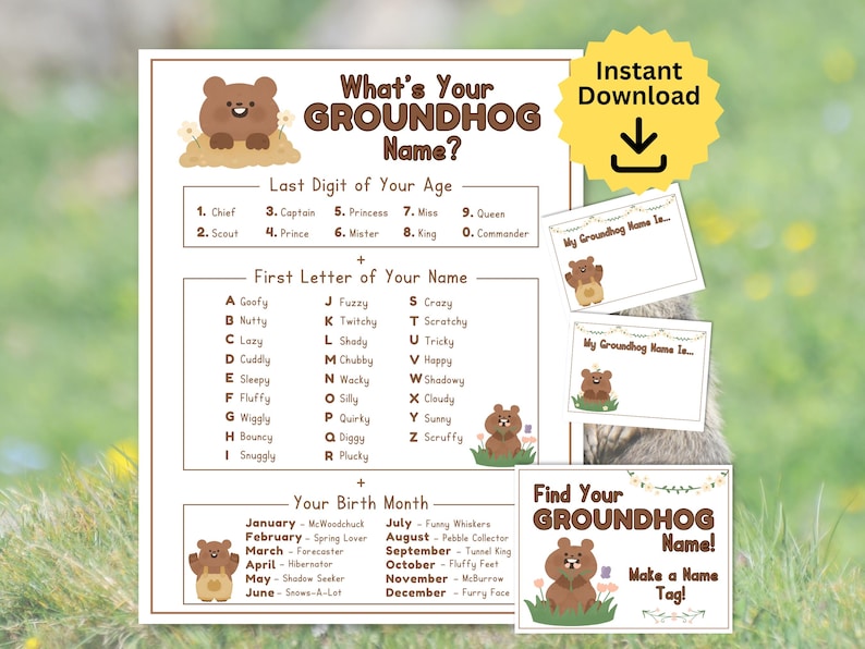 May include: A printable worksheet with a brown cartoon groundhog on the top. The worksheet is titled 'What's Your Groundhog Name?' and has instructions to find your groundhog name based on the last digit of your age, the first letter of your name, and your birth month. The worksheet includes a list of names for each category. There are also two blank name tags with the text 'My Groundhog Name Is...' and a third name tag with the text 'Find Your Groundhog Name! Make a Name Tag!'.