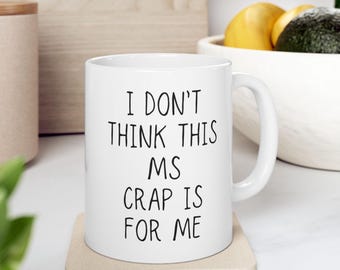 Multiple Sclerosis Mug | I Don't Think This MS Crap Is For Me | Gift for Chronic Pain & Invisible Illness